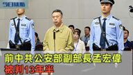 【今日焦點】前中共公安部副部長孟宏偉 被判13年半