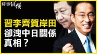 【时事纵横】习李齐贺岸田 泄中日关系真相？