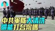 【军事情报局】中共军队大清洗 还能打台湾吗
