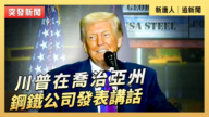 【直播】川普在喬治亞州鋼鐵公司發表講話