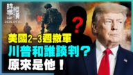 【时事纵横】美国2至3周撤军 川普和谁谈判？原来是他！