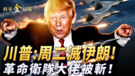 【时事金扫描】川普誓言4小时毁灭伊朗 革命卫队大佬被斩