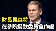 【直播】財長貝森特在參院撥款委員會作證