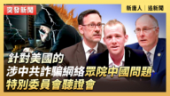 【直播】涉中共詐騙網絡 美眾院中國問題特委會聽證會